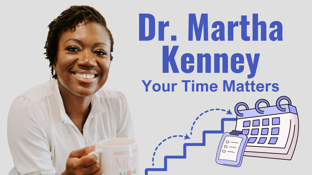 Your Time Matters with Dr. Martha Kenney