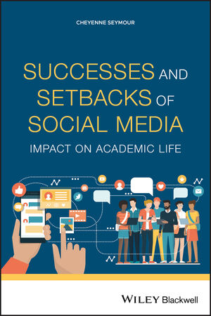 Cover of Successes and Setbacks of Social Media: Impact on Academic Life by Cheyenne Seymour, from Wiley Blackwell.