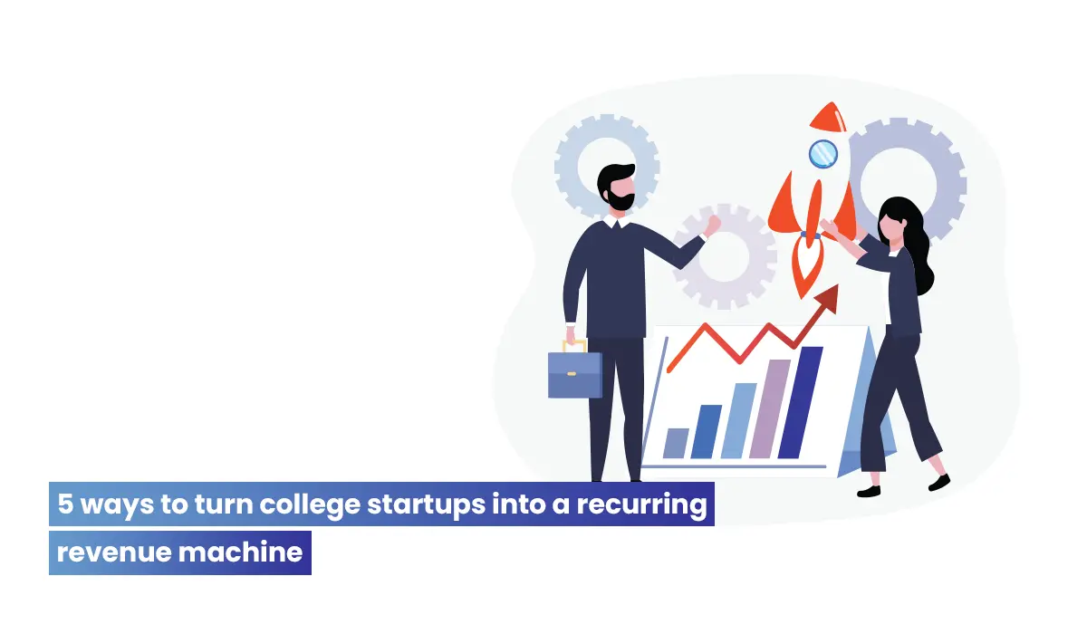 5 Ways to Turn College Startups Into a Recurring Revenue Machine