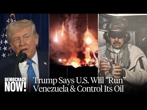 U.S. Abducts Maduro, Trump Says "We Are Going to Run" Oil-Rich Nation (Democracy Now!)